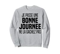 Je Passe Une Bonne Journée - Je suis De Bonne Humeur Humour Sweatshirt