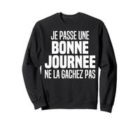 Je Passe Une Bonne Journée - Je suis De Bonne Humeur Humour Sweatshirt