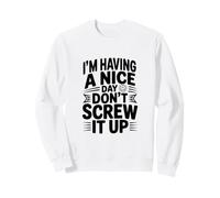 Je Passe Une Bonne journée, ne la gâche Pas Sweatshirt