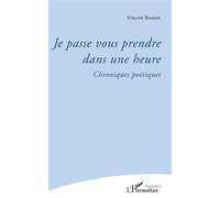 Je passe vous prendre dans une heure Chroniques poétiques - Vincent Bouton - L'harmattan - broché - Poésie