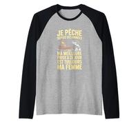 Je Peche Depuis des Annees Ma Meilleure Prise Ma Femme Manche Raglan