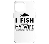 Je pêche Parce Que ma Femme ne Veut Pas m'y Suivre - Funny Fishing Coque pour iPhone 16 Pro Max