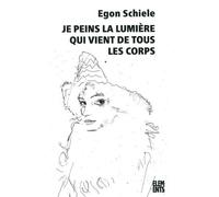 Je peins la lumière qui vient de tous les corps - Egon Schiele - Agone - broché - Poésie