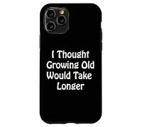 Je pensais Que Vieillir prendrait Plus de Temps Coque pour iPhone 11 Pro