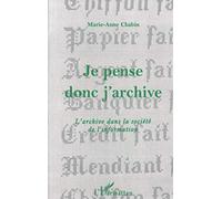 Marie-Anne Chabin – Je pense donc j'archive – L'archive dans la société de l'information – Broché