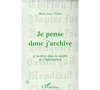 Je pense donc j'archive L'archive dans la société de l'information - Marie-Anne Chabin - L'harmattan - broché - Livre