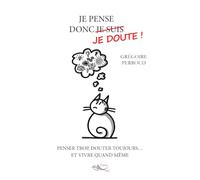Je pense donc je doute: Penser trop, douter toujours...et vivre quand même