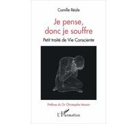 Je pense, donc je souffre: Petit traité de Vie Consciente