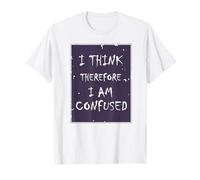 Je pense, donc je suis... Confus. T-Shirt
