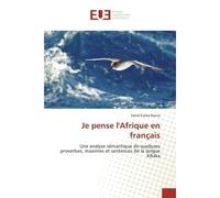 Je pense l'Afrique en français Une analyse sémantique de quelques proverbes, maximes et sentences de la langue Kiluba - David Kalala Banze - Universitaires Europeennes - broché - Etude