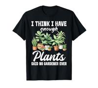 Je Pense Que J'Ai Assez de Plantes a Dit qu'aucun Jardinier n'a jamais T-Shirt