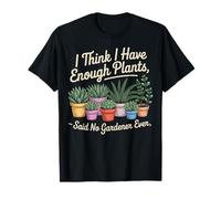 Je Pense Que J'Ai Assez de Plantes a Dit qu'aucun Jardinier n'a jamais T-Shirt