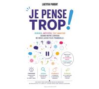 Je pense trop: Ruminer, anticiper, tout analyser : quand notre cerveau ne nous laisse plus tranquille