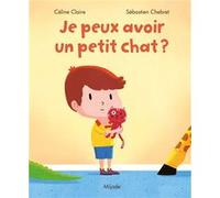 Je peux avoir un petit chat ? Sébastien Chebret (Illustration), Céline Claire (Auteur)