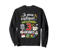 Je Peux Expliquer ça va Prendre 3 Heures Sweatshirt