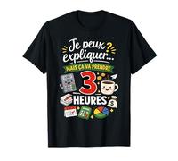 Je Peux Expliquer ça va Prendre 3 Heures T-Shirt