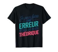 Je Peux Faire Une Erreur mais ça Reste théorique T-Shirt