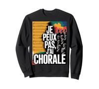 Je Peux Pas, j’AI Chorale - Humour choristes Chanteur Sweatshirt