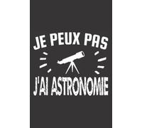 je peux pas j'ai astronomie: ce carnet de notes humoristique est un notebook à la couverture drôle qui fera un cadeau original et pratique