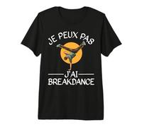 Je Peux Pas J'Ai Breakdance Danse Cadeau De Danseur T-Shirt Haut de Gamme