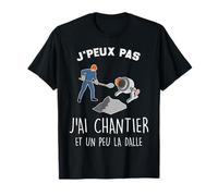 Je Peux Pas J'ai Chantier... Et Un Peu la Dalle T-Shirt