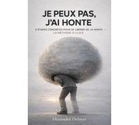 Je peux pas, j'ai honte: 5 étapes concrètes pour se libérer de la honte - La méthode D.I.G.N.E