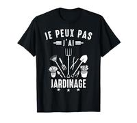 Je Peux pas j'ai Jardinage Jardin Jardinier jardiner Drôle T-Shirt
