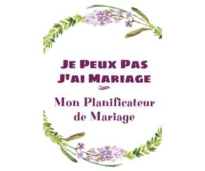 Je peux pas J'ai Mariage Planificateur de Mariage.: Carnet de mariage à remplir pour les futurs mariés qui désirent vivre le mariage parfait. Beau ... de 110 PAGES FORMAT 17X25 cms ou 7x10 pouce