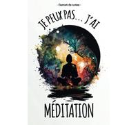 Je peux pas... J'ai Meditation.: Carnet de Notes Méditation Spirituel, Format 6x9 Pouces, 120 Pages Lignées, Yoga, Zen, Nature, Spiritualité