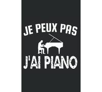 je peux pas j'ai piano: carnet de notes humoristique | notebook à la couverture drôle | cadeau original et pratique