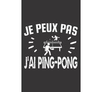 je peux pas j'ai ping-pong: ce carnet de notes humoristique est un notebook à la couverture drôle qui fera un cadeau original et pratique
