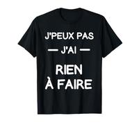 Je peux pas j'ai rien à faire Humour T-Shirt