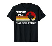 Je Peux Pas J'ai Sculpture Humour Artiste Sculpteur Art T-Shirt