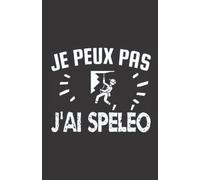 je peux pas j'ai spéléo: ce carnet de notes humoristique est un notebook à la couverture drôle qui fera un cadeau original et pratique