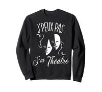 Je Peux Pas J'Ai Théâtre - Acteur Théâtre Sweatshirt