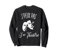 Je Peux Pas J'Ai Théâtre Cadeau Acteur Théâtre Sweatshirt