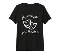 Je Peux Pas J'Ai théâtre Comédien Acteur Scène Spectacle Art T-Shirt Haut de Gamme