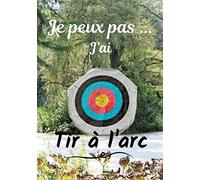 Je peux pas... J'ai Tir à l'arc: Carnet de note humoristique à remplir | Cahier de note pour passionnée de Tir à l'arc | Idée cadeau, Humour, je peux pas | 100 pages, 7x10 pouces |