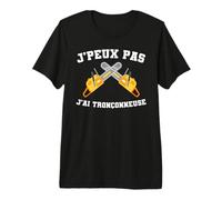 Je Peux Pas J'Ai tronçonneuse bûcheron T-Shirt Haut de Gamme
