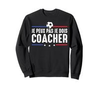 Je Peux Pas Je Dois coacher Foot Football Coach entraineur Sweatshirt