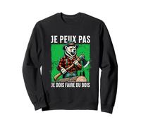 Je Peux Pas Je Dois Faire du Bois Papa Forestier Bûcheron Sweatshirt