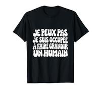Je Peux Pas Je suis Occupée À Faire Grandir Un Humain T-Shirt