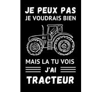 Je Peux Pas Je Voudrais Bien Mais Là Tu Vois J'Ai Tracteur: Carnet de notes drôle pour agriculteurs et passionnés de machinisme agricole