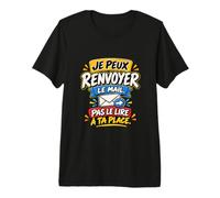 Je Peux Renvoyer Le Mail Pas Le Lire À Ta Place Bureau T-Shirt Haut de Gamme