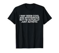 Je Peux sembler Cool et mystérieux, drôle, sur l'Autisme, génération Z, Meme Witty T-Shirt