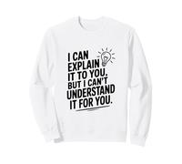 Je Peux Te l'expliquer mais Je ne Peux Pas Le Comprendre pour toi Sweatshirt