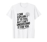 Je Peux Te l'expliquer mais Je ne Peux Pas Le Comprendre pour toi T-Shirt