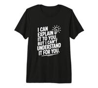 Je Peux Te l'expliquer mais Je ne Peux Pas Le Comprendre pour toi T-Shirt Haut de Gamme