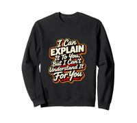 Je Peux Te l'expliquer mais Je ne Peux Pas Te Le Comprendre Sweatshirt