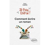 Je pige enfin comment écrire un roman ! - Fanny Campan - Ellipses - ebook (ePub) - Essai